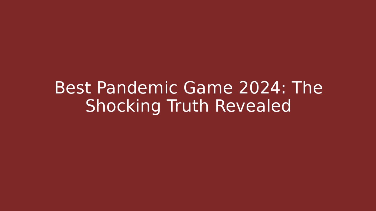 Best Pandemic Game 2024: The Shocking Truth Revealed