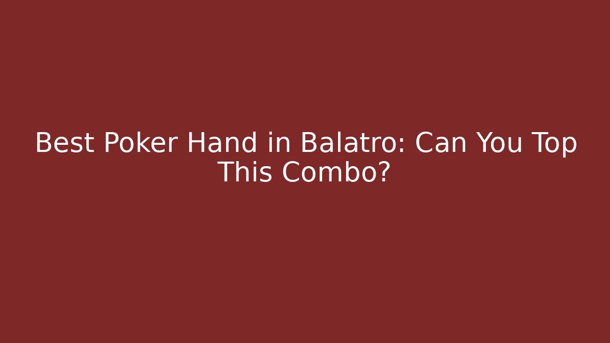 Best Poker Hand in Balatro: Can You Top This Combo?