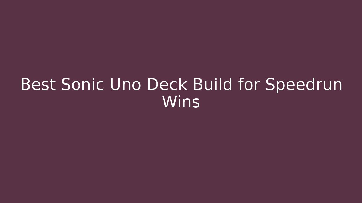 Best Sonic Uno Deck Build for Speedrun Wins - NADclinic