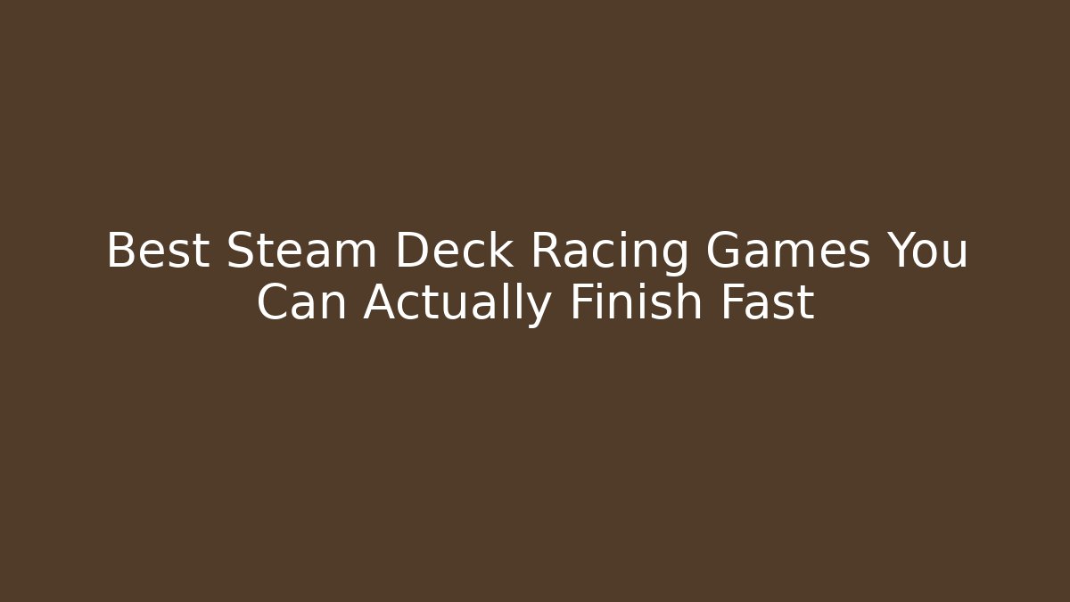 Best Steam Deck Racing Games You Can Actually Finish Fast