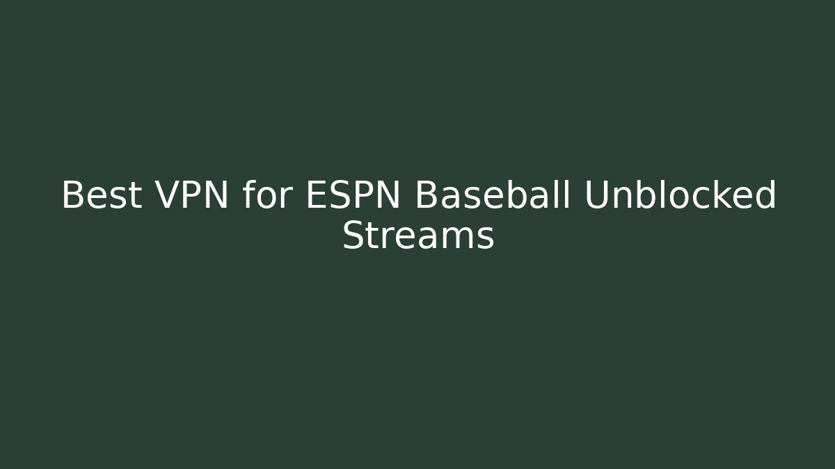 Best VPN for ESPN Baseball Unblocked Streams