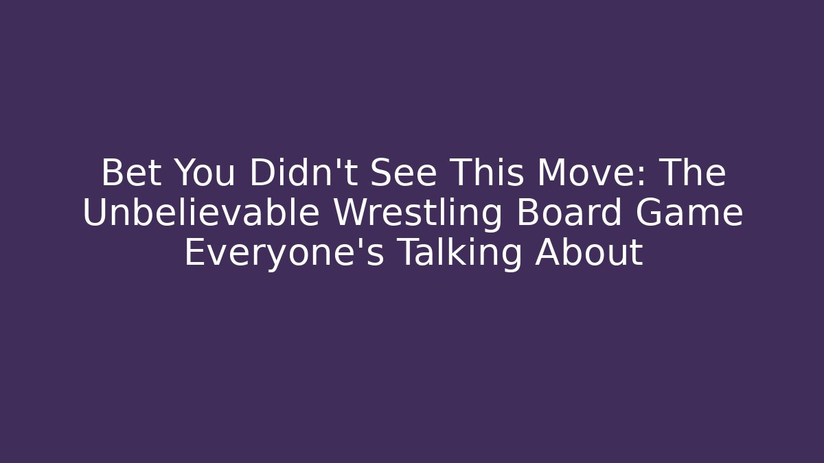 Bet You Didn't See This Move: The Unbelievable Wrestling Board Game Everyone's Talking About