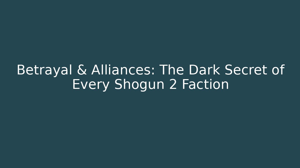 Betrayal & Alliances: The Dark Secret of Every Shogun 2 Faction