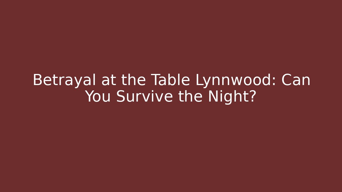 Betrayal at the Table Lynnwood: Can You Survive the Night?