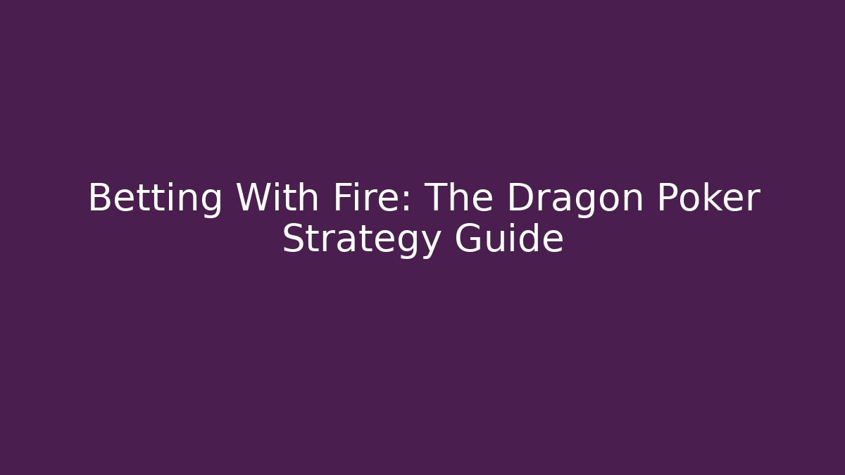 Betting With Fire: The Dragon Poker Strategy Guide