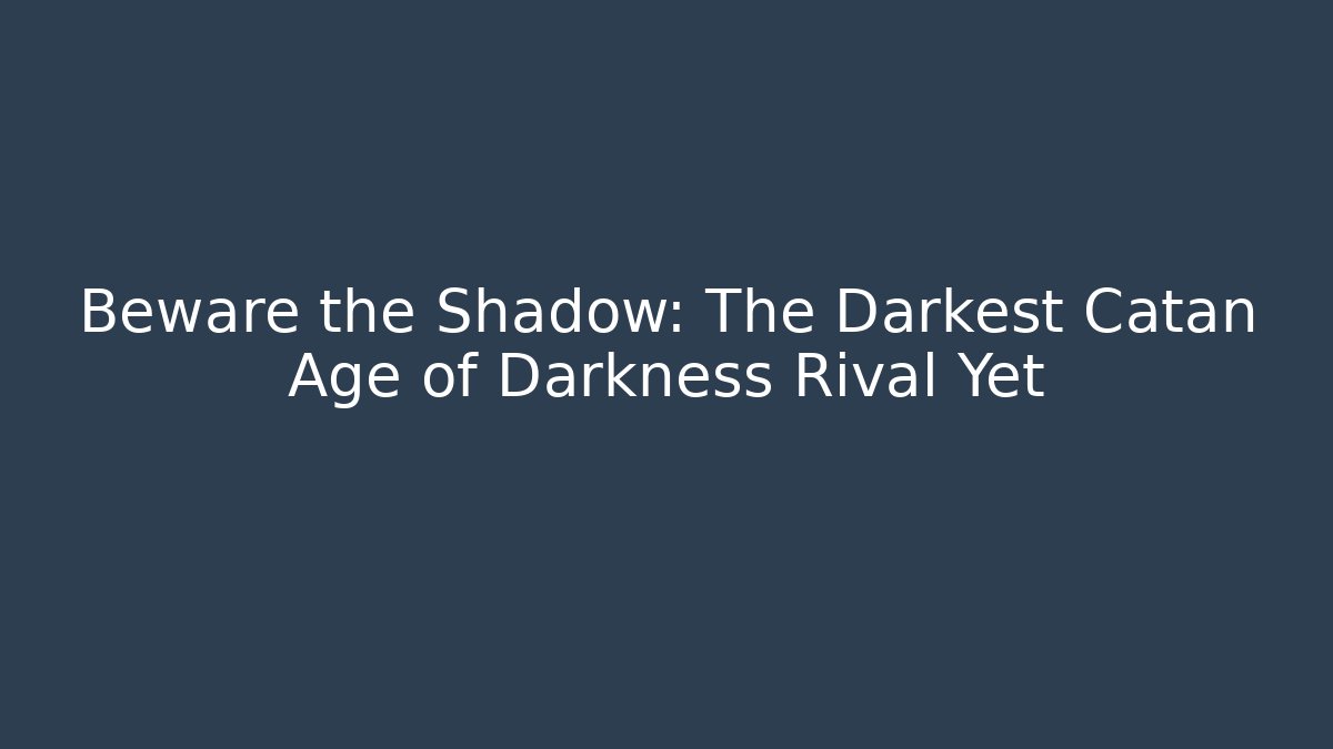Beware the Shadow: The Darkest Catan Age of Darkness Rival Yet