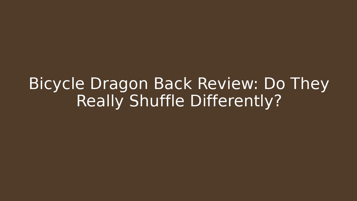 Bicycle Dragon Back Review: Do They Really Shuffle Differently?
