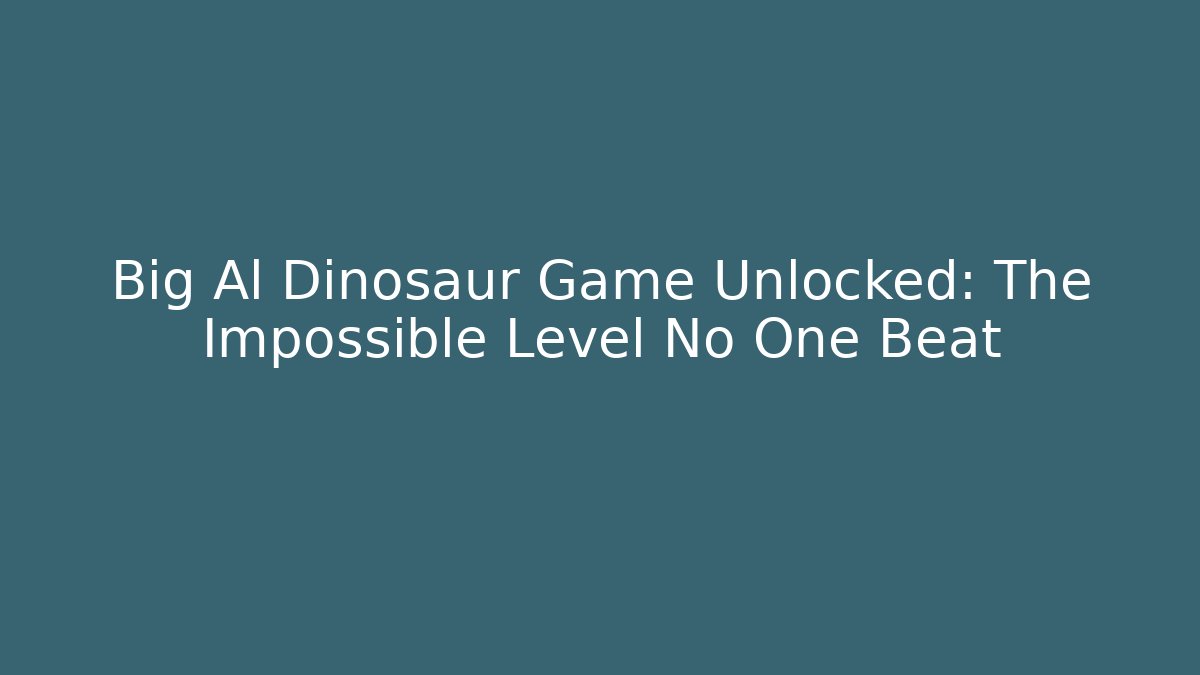 Big Al Dinosaur Game Unlocked: The Impossible Level No One Beat