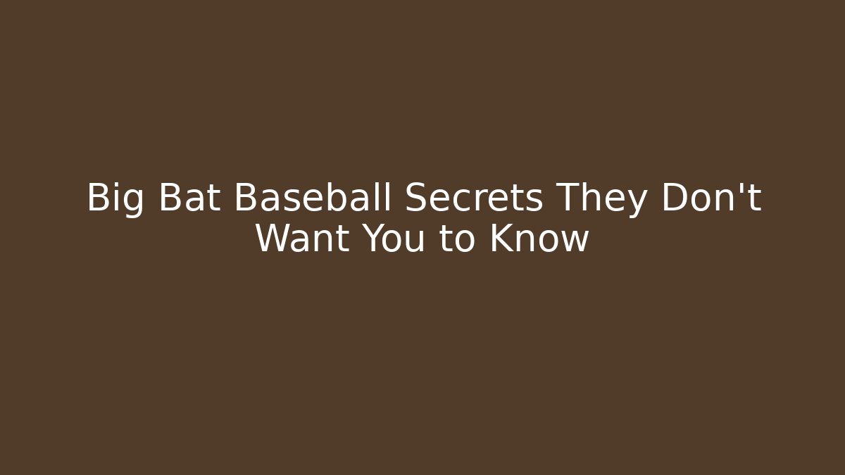 Big Bat Baseball Secrets They Don't Want You to Know