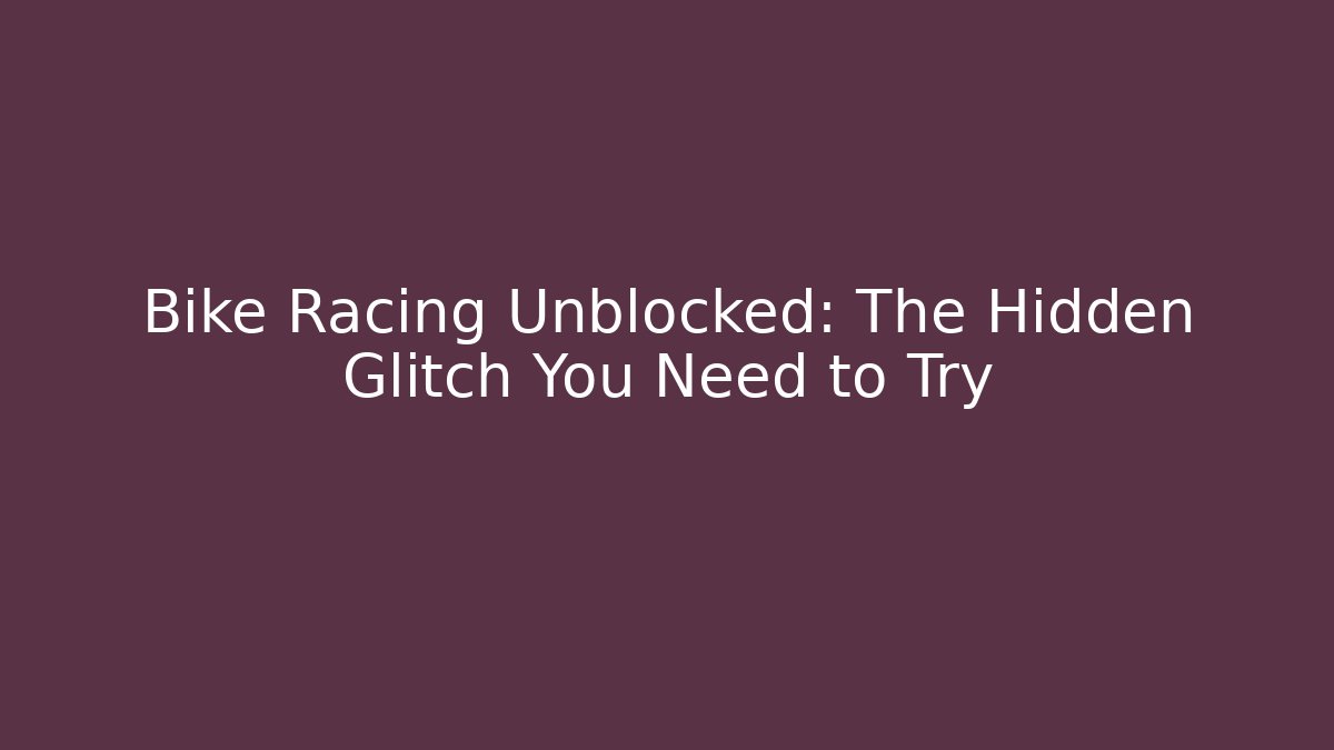 Bike Racing Unblocked: The Hidden Glitch You Need to Try
