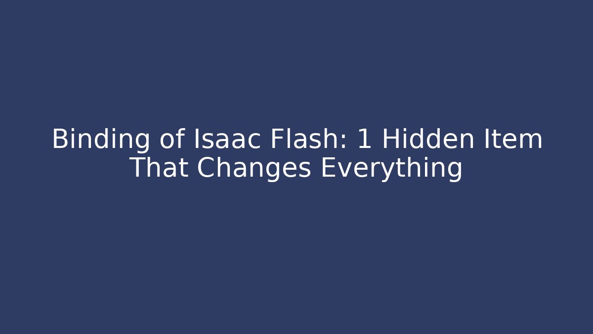 Binding of Isaac Flash: 1 Hidden Item That Changes Everything