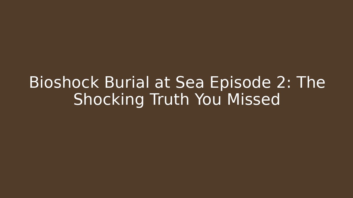 Bioshock Burial at Sea Episode 2: The Shocking Truth You Missed