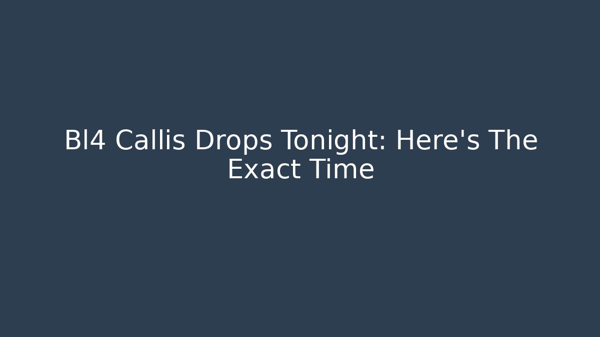 Bl4 Callis Drops Tonight: Here's The Exact Time