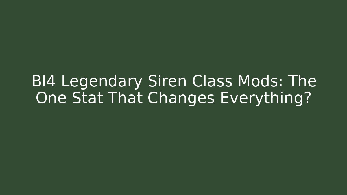 Bl4 Legendary Siren Class Mods: The One Stat That Changes Everything?