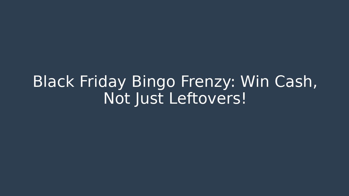 Black Friday Bingo Frenzy: Win Cash, Not Just Leftovers!