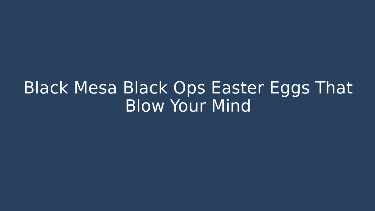 Black Mesa Black Ops Easter Eggs That Blow Your Mind