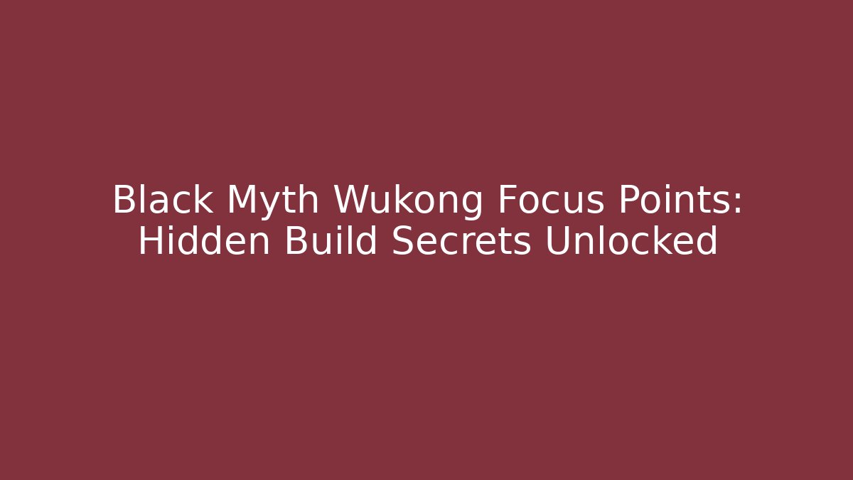 Black Myth Wukong Focus Points: Hidden Build Secrets Unlocked