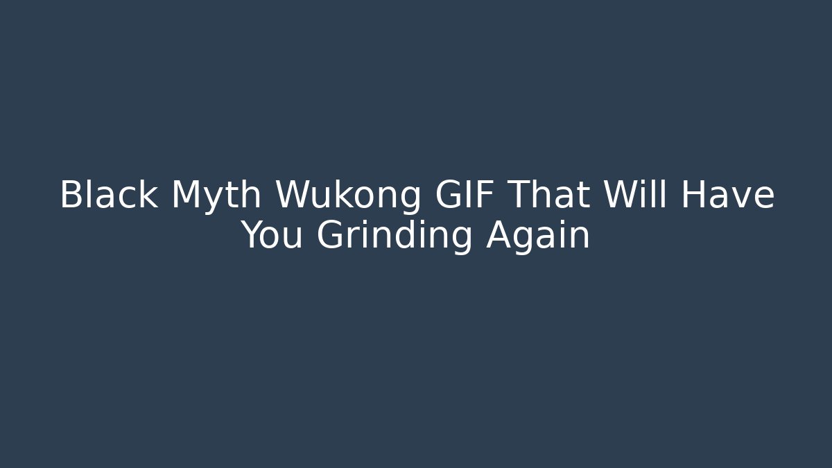 Black Myth Wukong GIF That Will Have You Grinding Again
