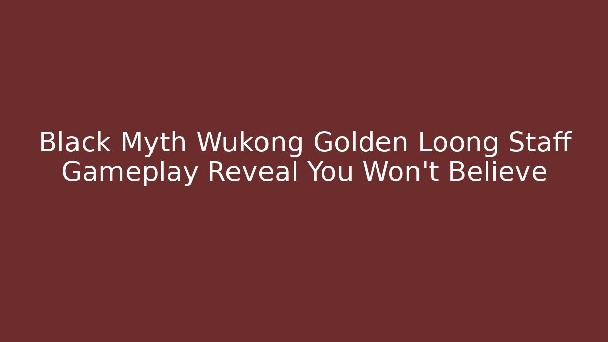 Black Myth Wukong Golden Loong Staff Gameplay Reveal You Won't Believe
