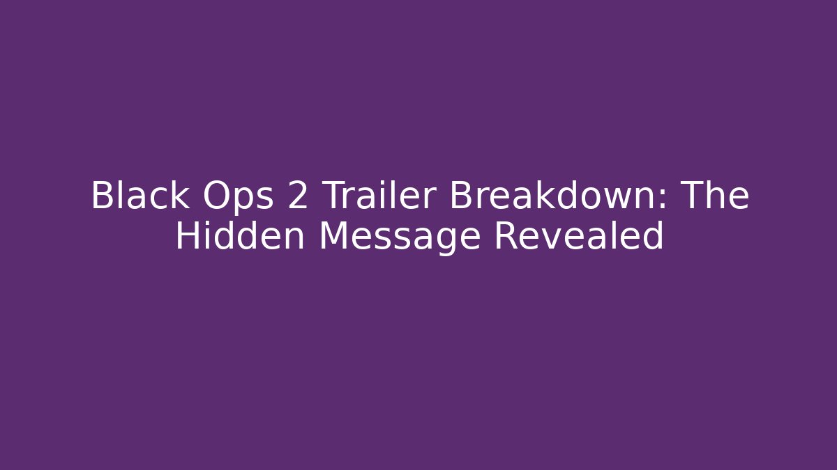 Black Ops 2 Trailer Breakdown: The Hidden Message Revealed