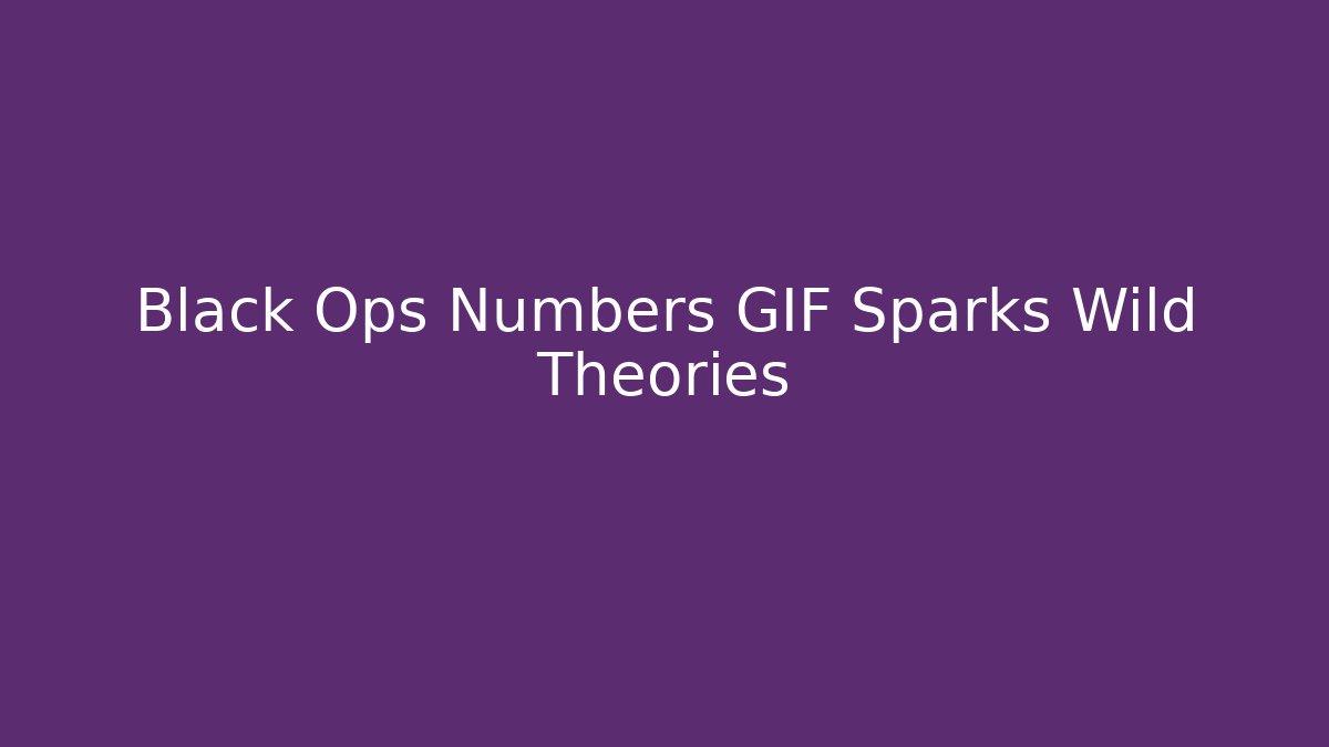Black Ops Numbers GIF Sparks Wild Theories