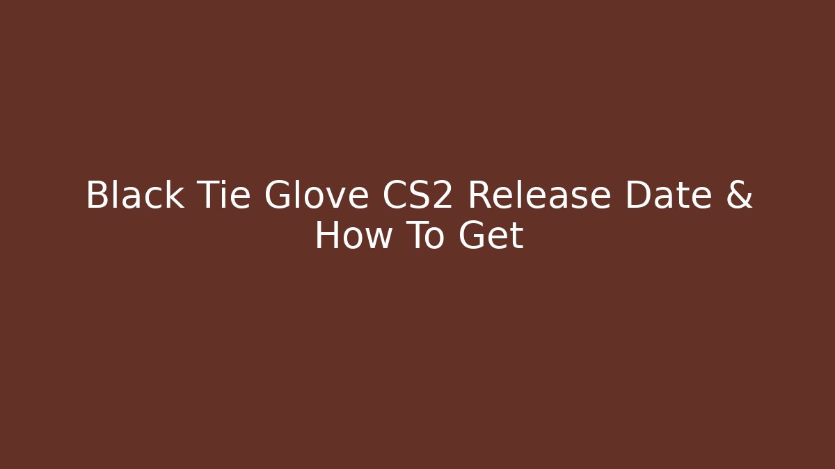 Black Tie Glove CS2 Release Date & How To Get - NADclinic