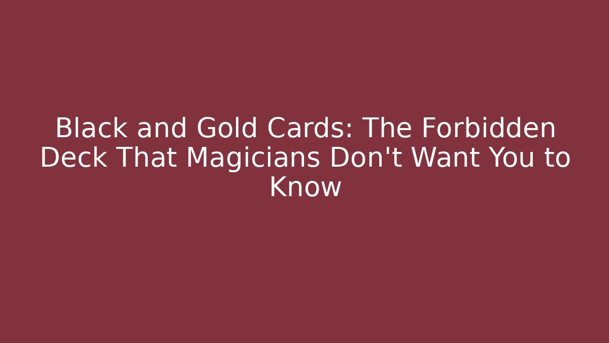 Black and Gold Cards: The Forbidden Deck That Magicians Don’t Want You to Know