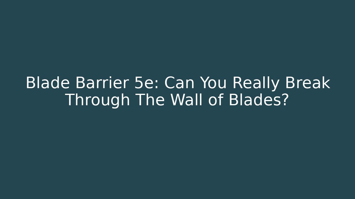 Blade Barrier 5e: Can You Really Break Through The Wall of Blades?