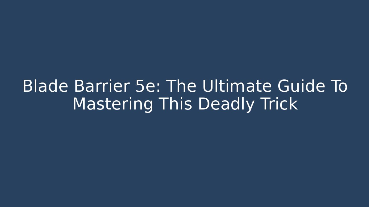 Blade Barrier 5e: The Ultimate Guide To Mastering This Deadly Trick