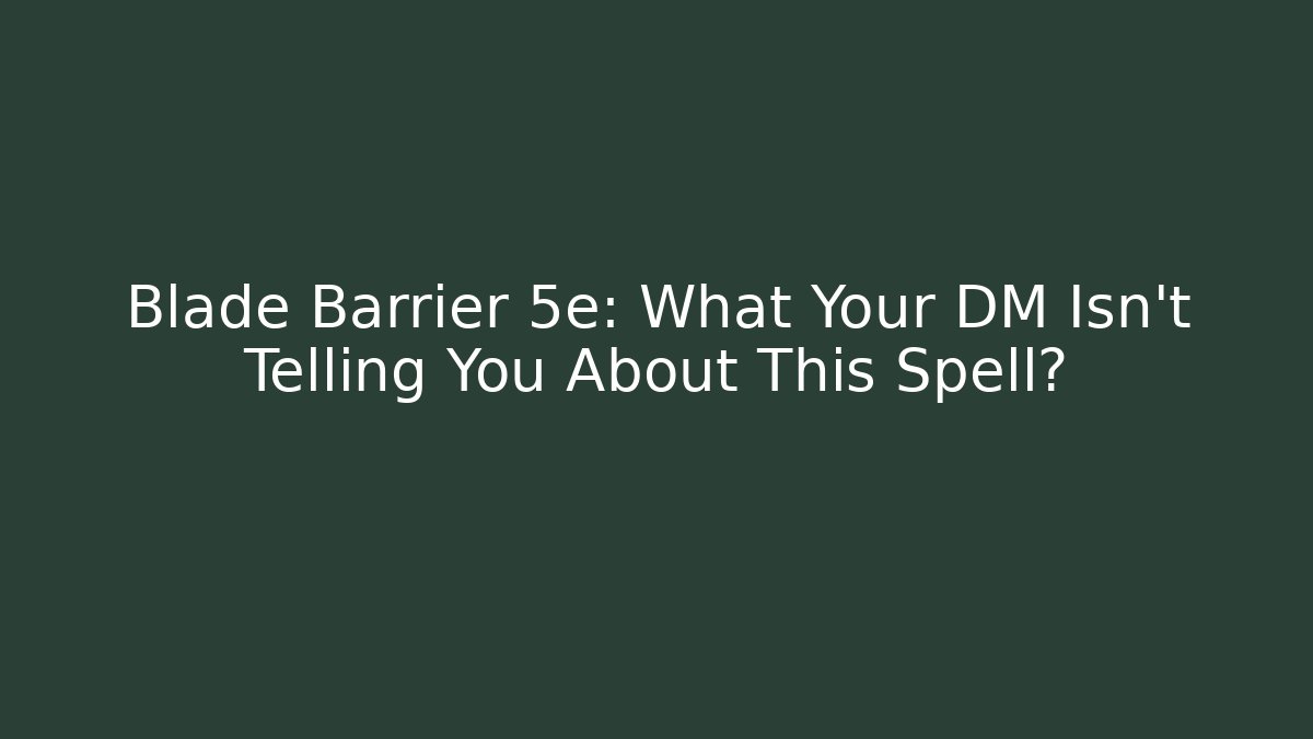 Blade Barrier 5e: What Your DM Isn't Telling You About This Spell?