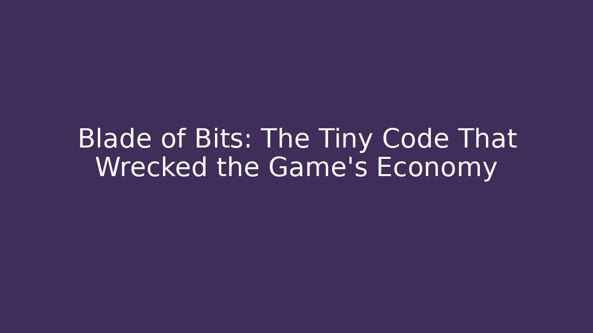 Blade of Bits: The Tiny Code That Wrecked the Game’s Economy