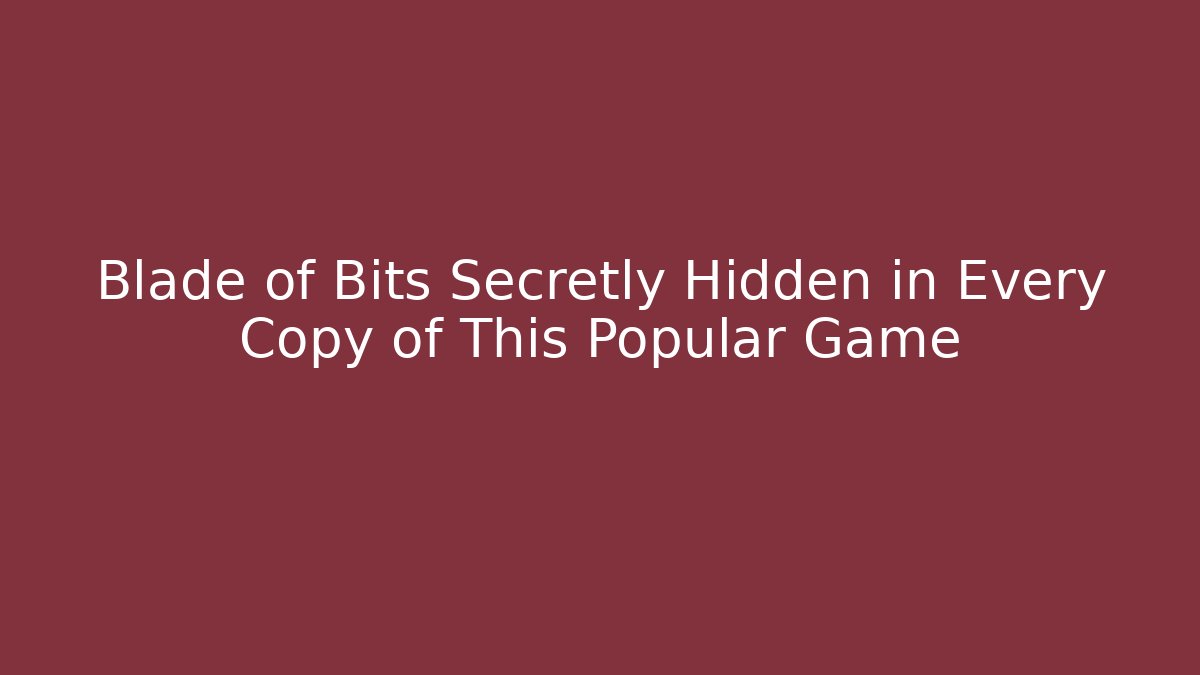 Blade of Bits Secretly Hidden in Every Copy of This Popular Game