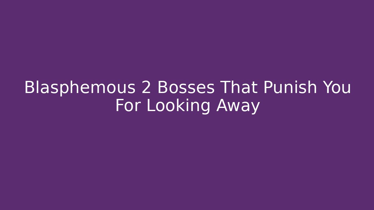 Blasphemous 2 Bosses That Punish You For Looking Away