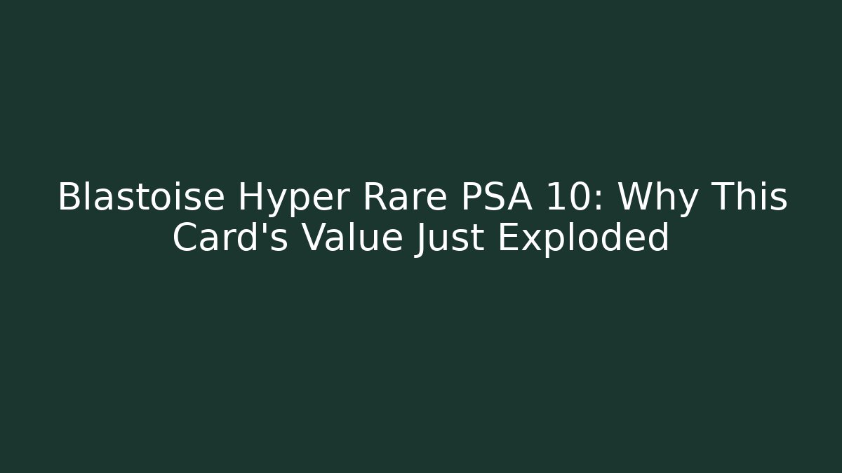 Blastoise Hyper Rare PSA 10: Why This Card’s Value Just Exploded - NADclinic
