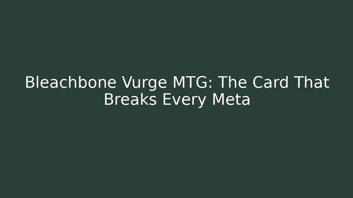 Bleachbone Vurge MTG: The Card That Breaks Every Meta
