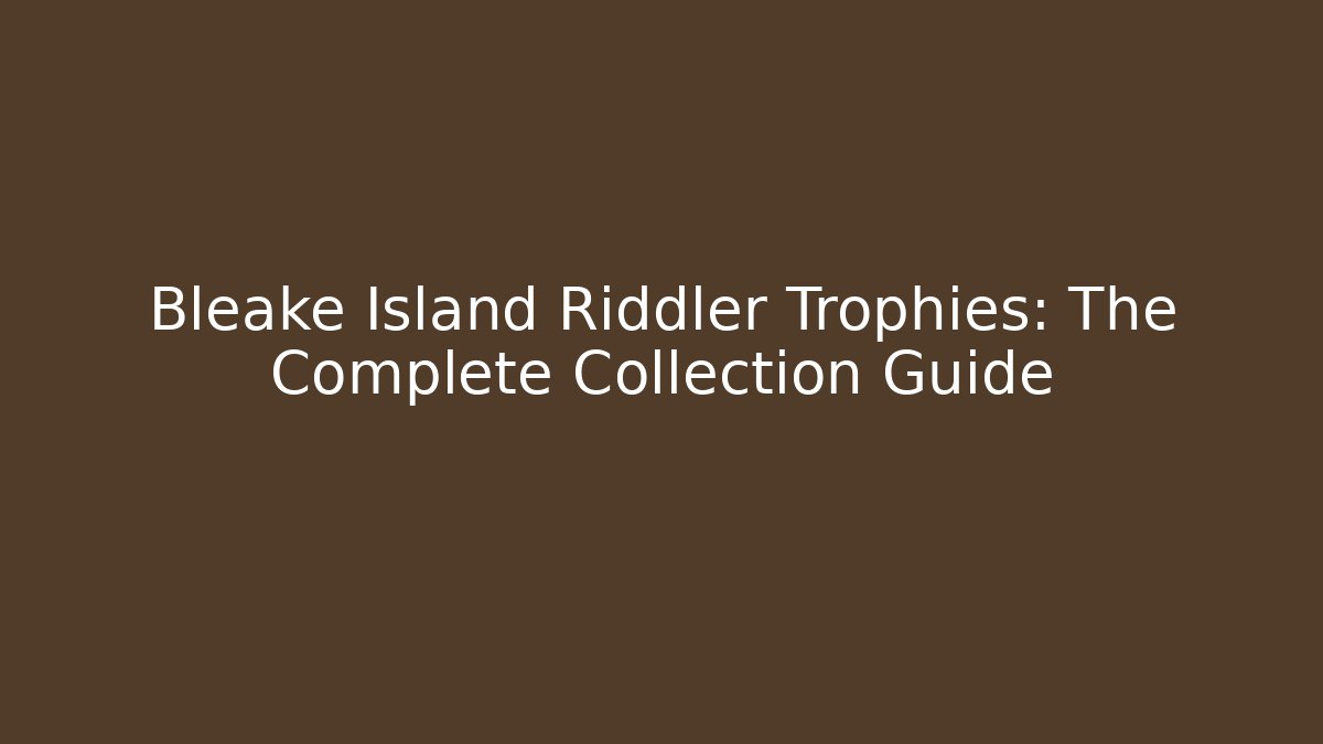 Bleake Island Riddler Trophies: The Complete Collection Guide