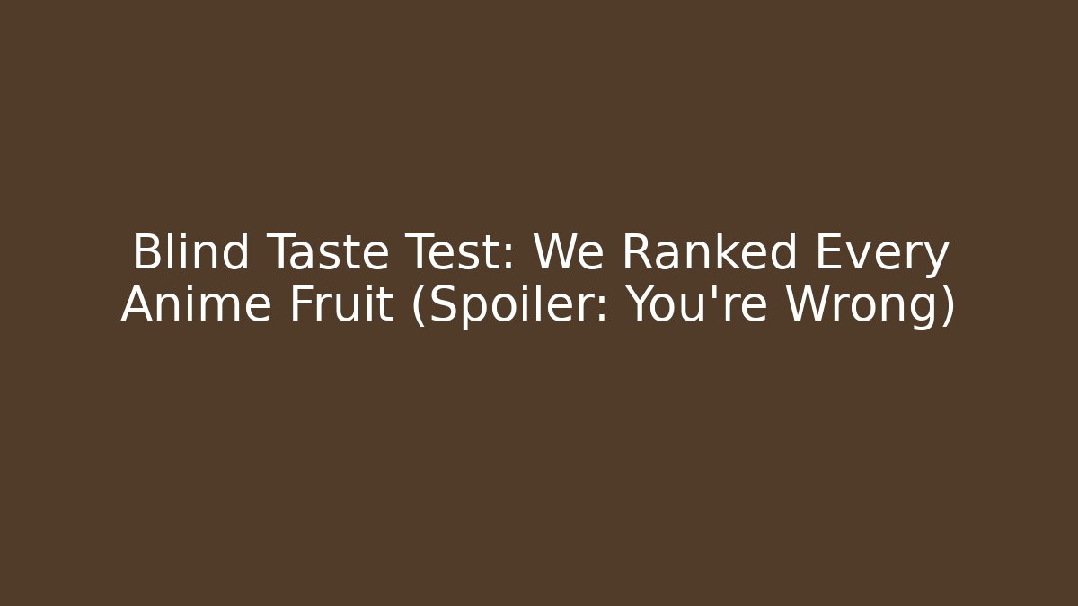 Blind Taste Test: We Ranked Every Anime Fruit (Spoiler: You're Wrong) - NADclinic