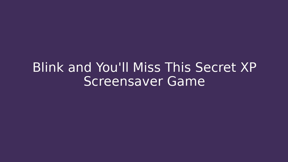 Blink and You'll Miss This Secret XP Screensaver Game