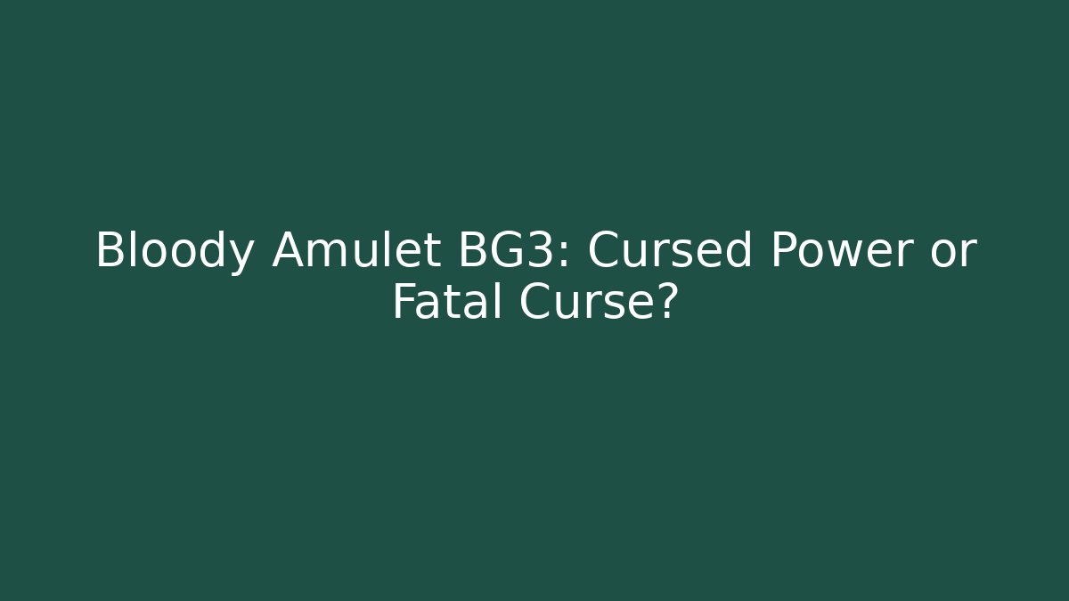Bloody Amulet BG3: Cursed Power or Fatal Curse?