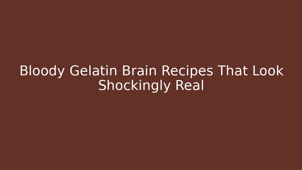 Bloody Gelatin Brain Recipes That Look Shockingly Real