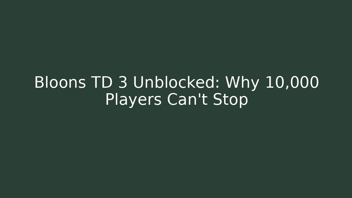 Bloons TD 3 Unblocked: Why 10,000 Players Can't Stop - NADclinic