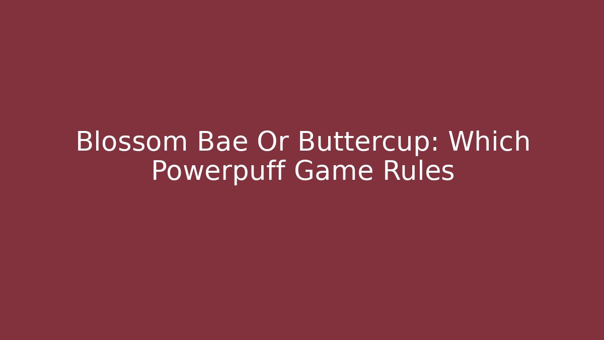 Blossom Bae Or Buttercup: Which Powerpuff Game Rules - NADclinic