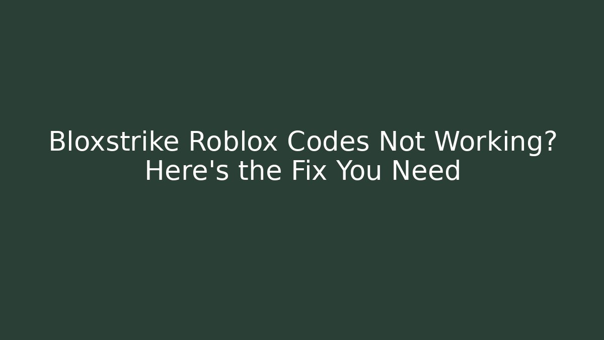 Bloxstrike Roblox Codes Not Working? Here's the Fix You Need - NADclinic