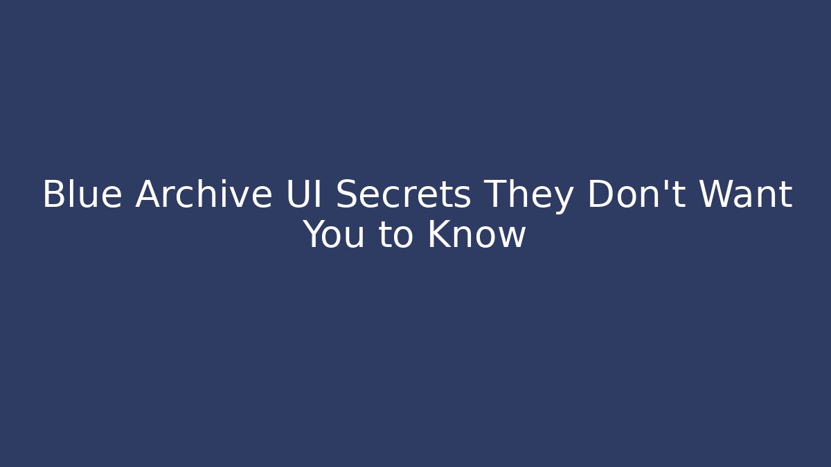 Blue Archive UI Secrets They Don’t Want You to Know