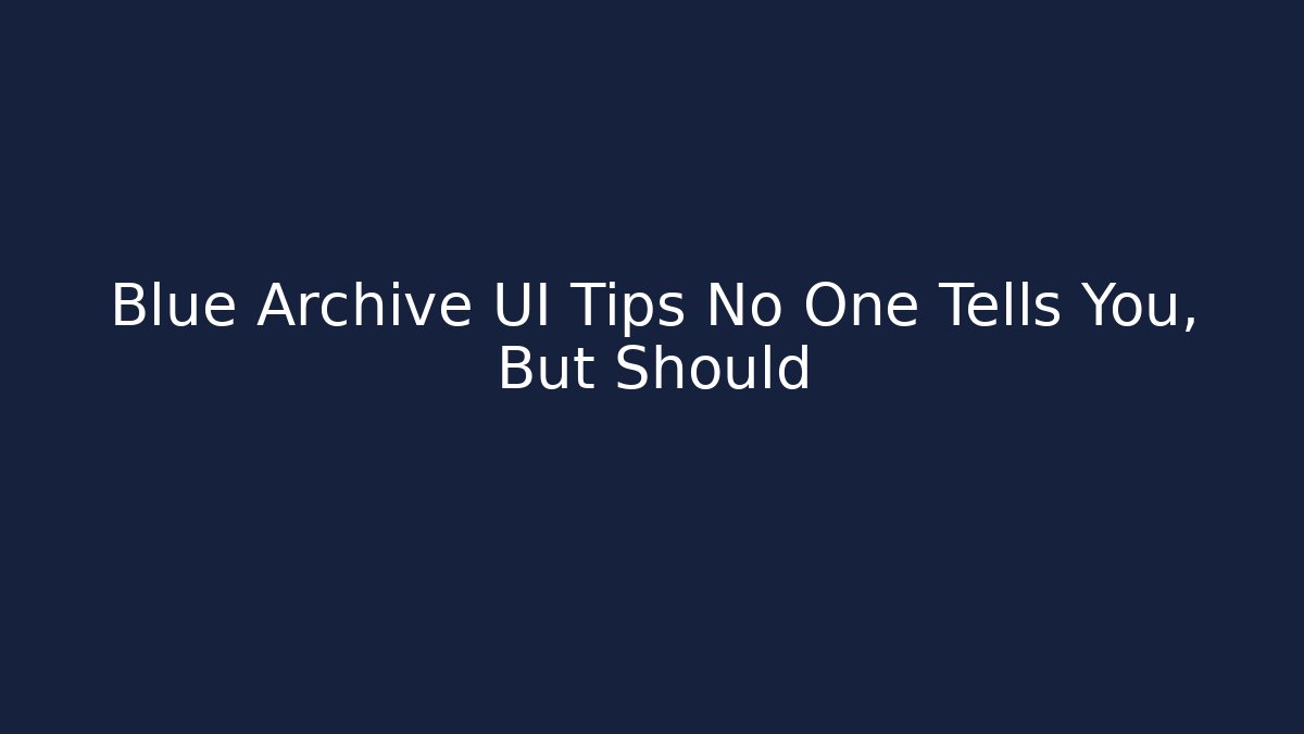Blue Archive UI Tips No One Tells You, But Should