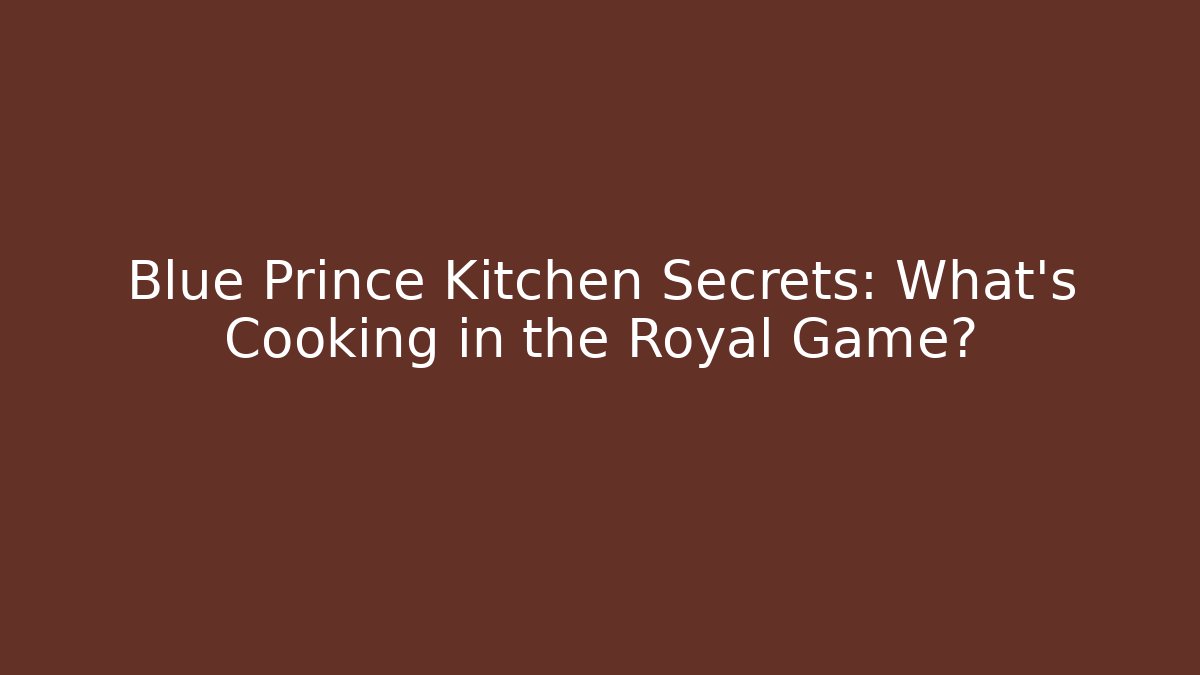 Blue Prince Kitchen Secrets: What's Cooking in the Royal Game?