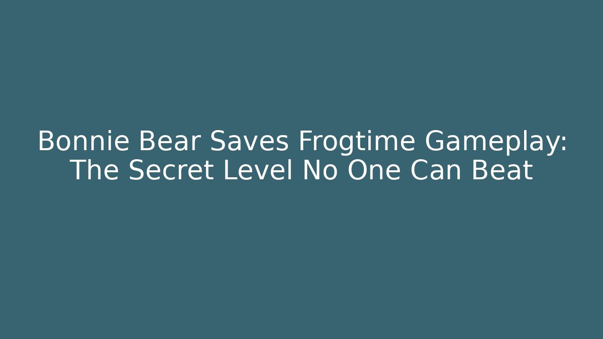 Bonnie Bear Saves Frogtime Gameplay: The Secret Level No One Can Beat