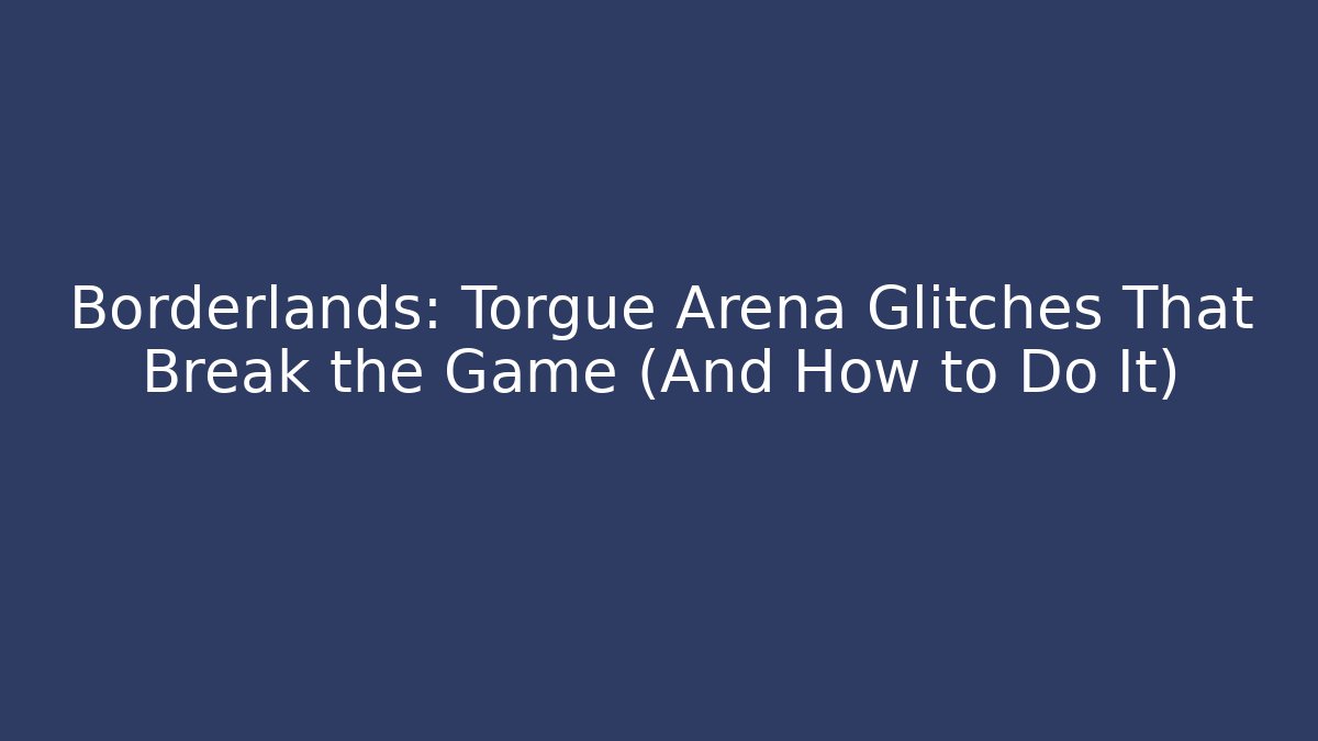 Borderlands: Torgue Arena Glitches That Break the Game (And How to Do It) - NADclinic