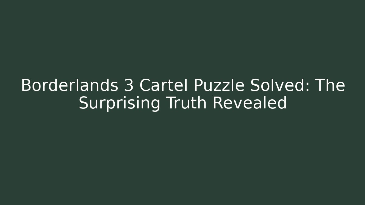 Borderlands 3 Cartel Puzzle Solved: The Surprising Truth Revealed