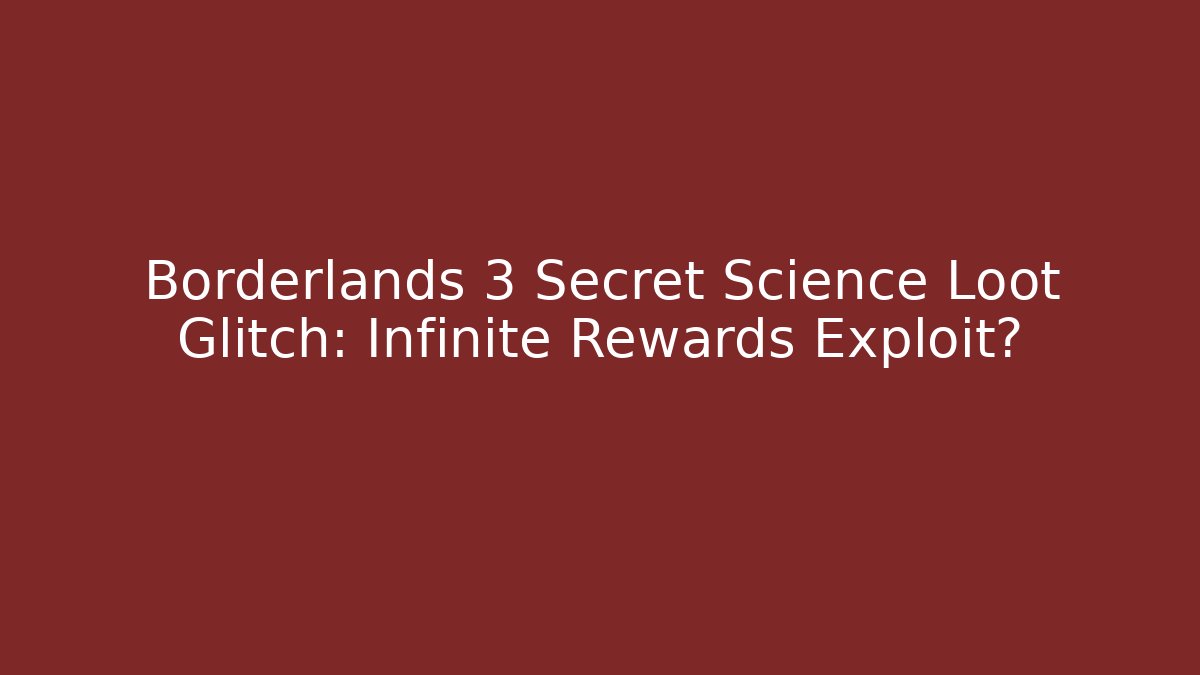 Borderlands 3 Secret Science Loot Glitch: Infinite Rewards Exploit? - NADclinic